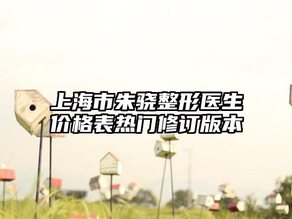 上海市朱驍整形醫(yī)生價格表熱門修訂版本