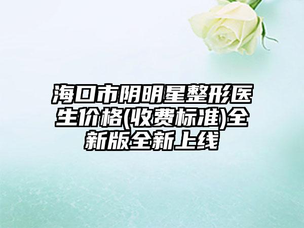 ?？谑嘘幟餍钦吾t(yī)生價格(收費標準)全新版全新上線