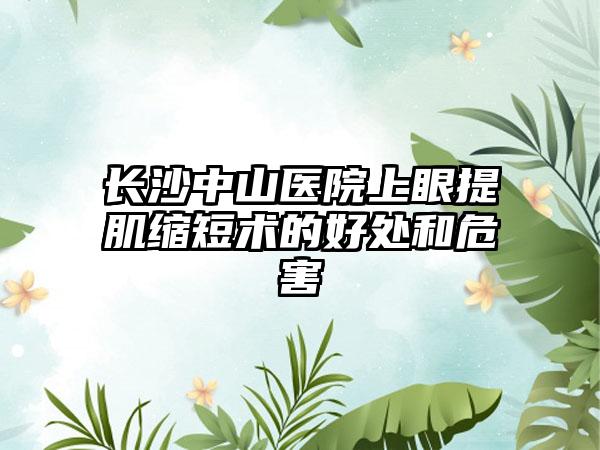 長沙中山醫院上眼提肌縮短術的好處和危害